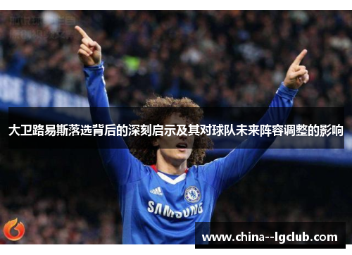 大卫路易斯落选背后的深刻启示及其对球队未来阵容调整的影响 大卫路易斯落选背后的深刻启示及其对球队未来阵容调整的影响