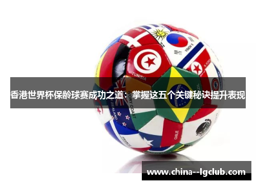 香港世界杯保龄球赛成功之道：掌握这五个关键秘诀提升表现