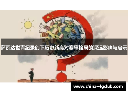 萨瓦达世青纪录创下历史新高对赛事格局的深远影响与启示 萨瓦达世青纪录创下历史新高对赛事格局的深远影响与启示