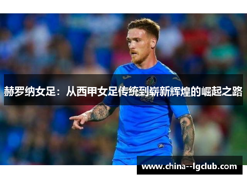 赫罗纳女足：从西甲女足传统到崭新辉煌的崛起之路