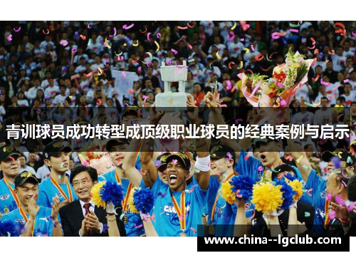 青训球员成功转型成顶级职业球员的经典案例与启示